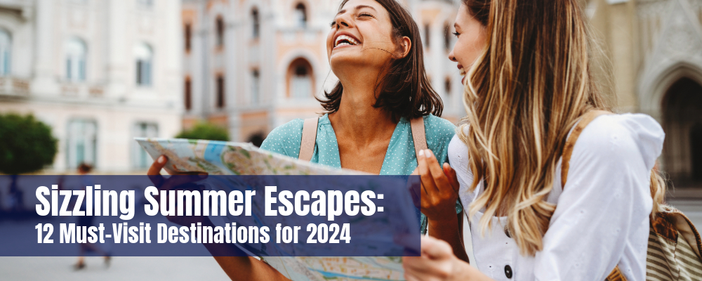 Sizzling Summer Escapes: 12 Must-Visit Destinations for 2024